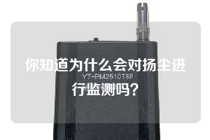 你知道為什么會(huì)對(duì)揚(yáng)塵進(jìn)行監(jiān)測嗎？